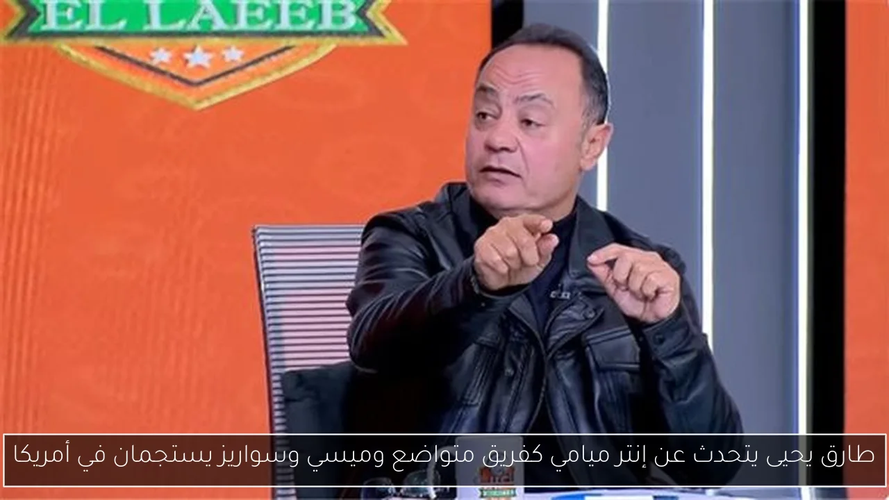 طارق يحيى يتحدث عن إنتر ميامي كفريق متواضع وميسي وسواريز يستجمان في أمريكا