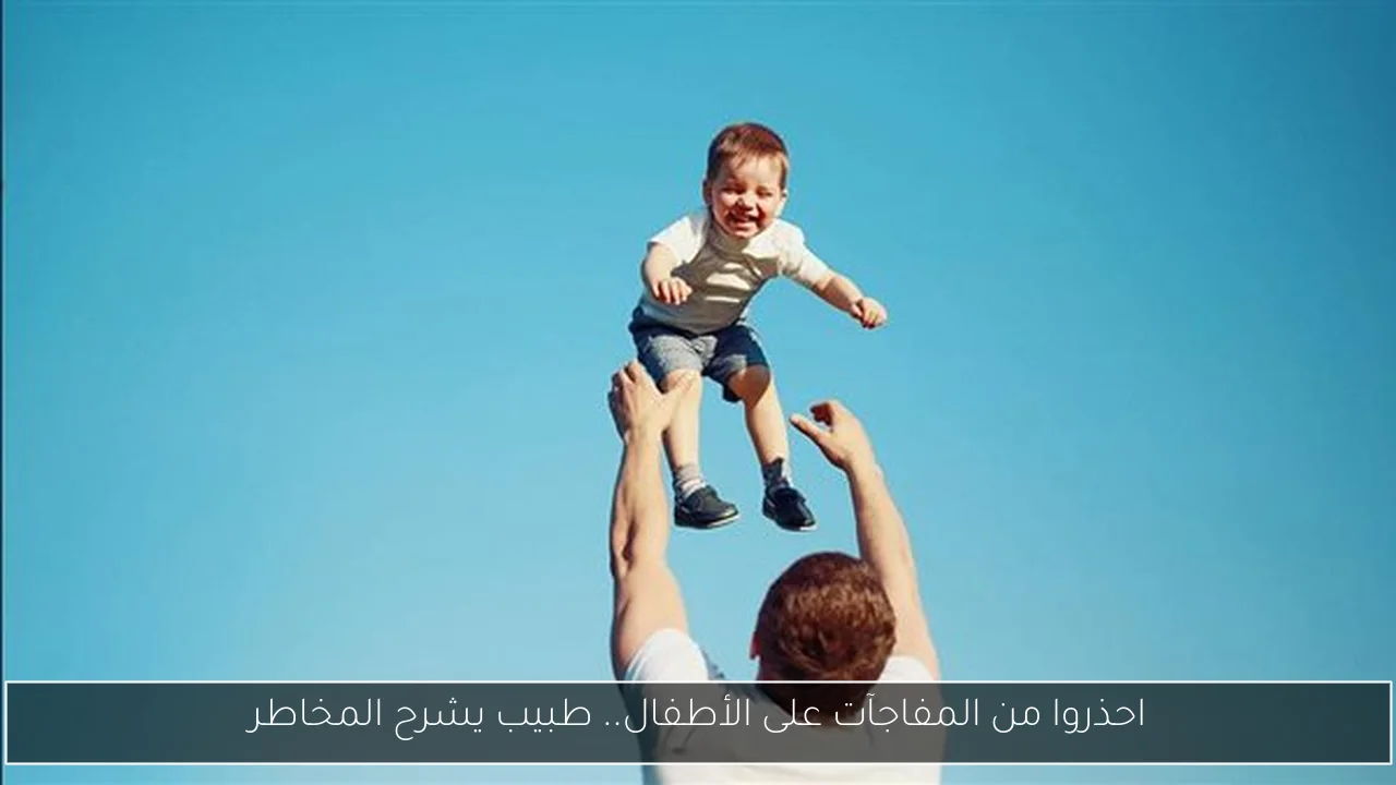 احذروا من المفاجآت على الأطفال.. طبيب يشرح المخاطر
