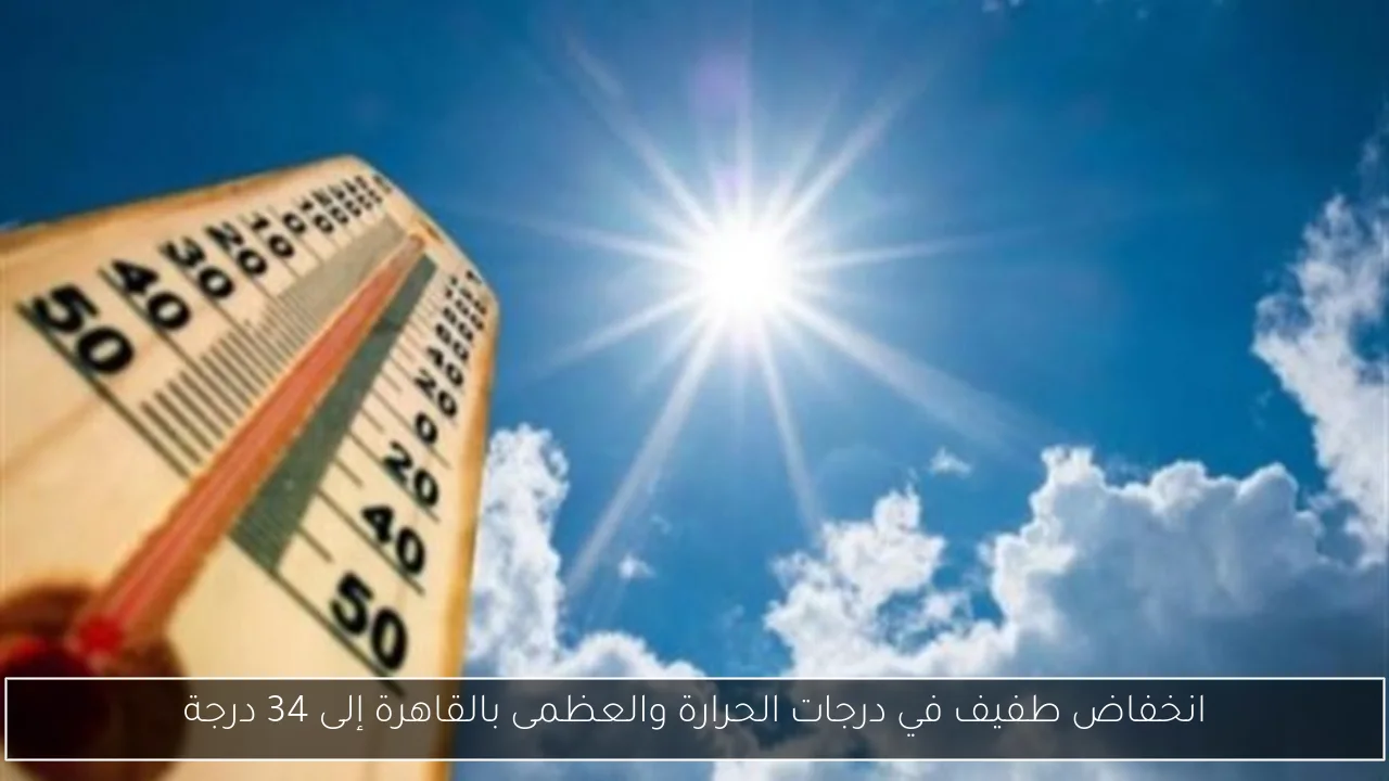 انخفاض طفيف في درجات الحرارة والعظمى بالقاهرة إلى 34 درجة