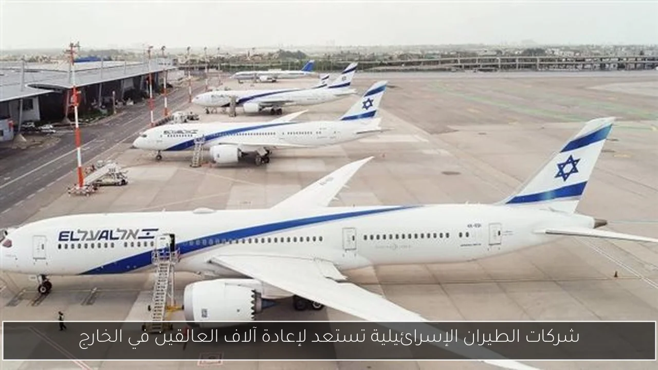 شركات الطيران الإسرائيلية تستعد لإعادة آلاف العالقين في الخارج