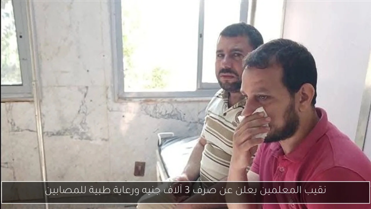 نقيب المعلمين يعلن عن صرف 3 آلاف جنيه ورعاية طبية للمصابين