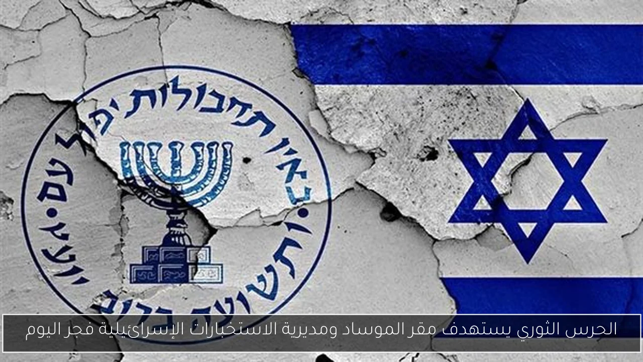 الحرس الثوري يستهدف مقر الموساد ومديرية الاستخبارات الإسرائيلية فجر اليوم