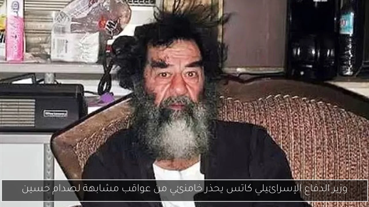 وزير الدفاع الإسرائيلي كاتس يحذر خامنئي من عواقب مشابهة لصدام حسين