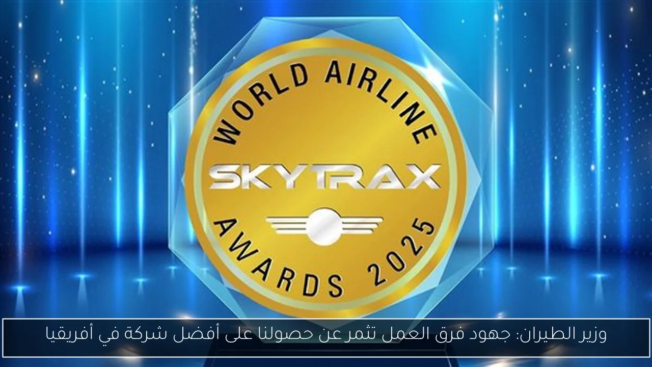 وزير الطيران: جهود فرق العمل تثمر عن حصولنا على أفضل شركة في أفريقيا