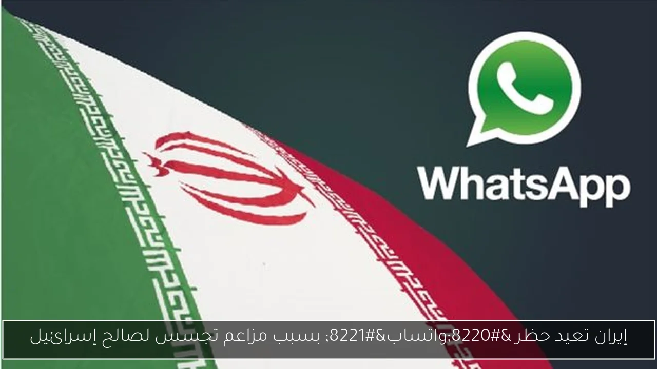 إيران تعيد حظر “واتساب” بسبب مزاعم تجسس لصالح إسرائيل