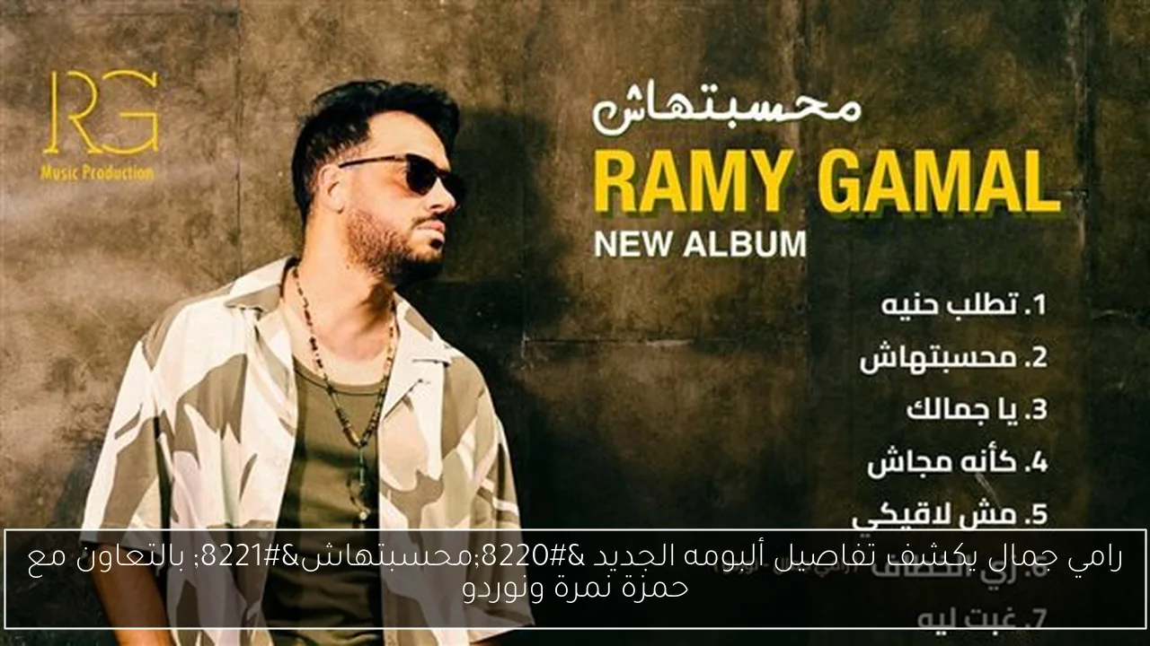 رامي جمال يكشف تفاصيل ألبومه الجديد “محسبتهاش” بالتعاون مع حمزة نمرة ونوردو