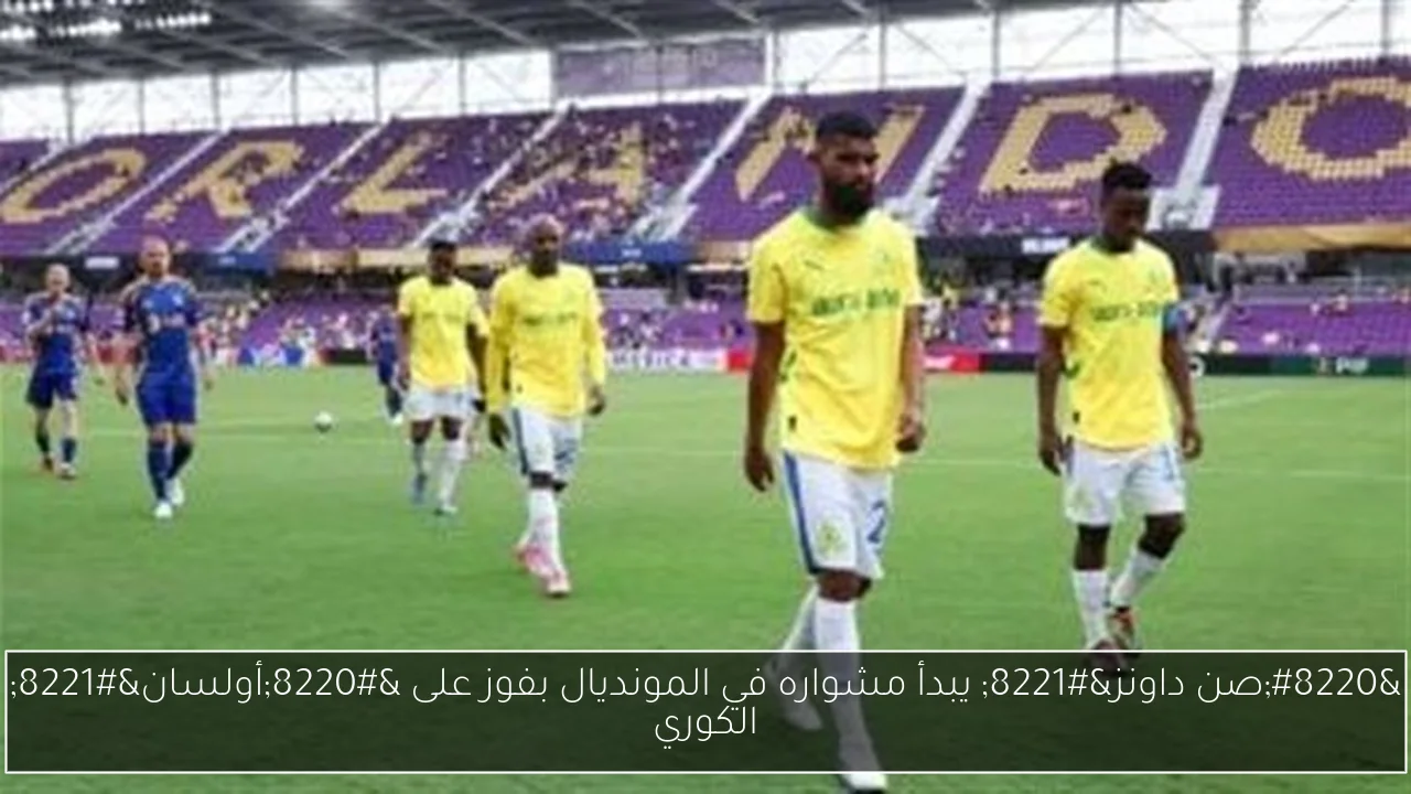“صن داونز” يبدأ مشواره في المونديال بفوز على “أولسان” الكوري