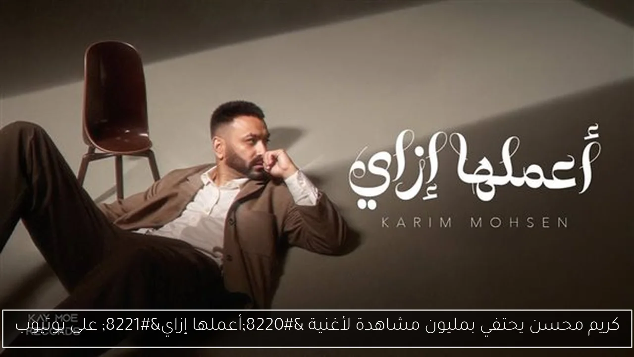 كريم محسن يحتفي بمليون مشاهدة لأغنية “أعملها إزاي” على يوتيوب