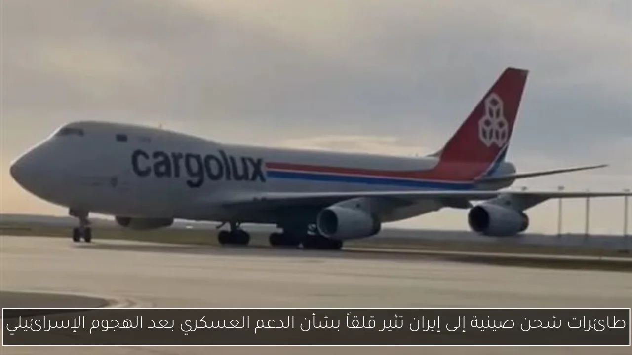 طائرات شحن صينية إلى إيران تثير قلقاً بشأن الدعم العسكري بعد الهجوم الإسرائيلي