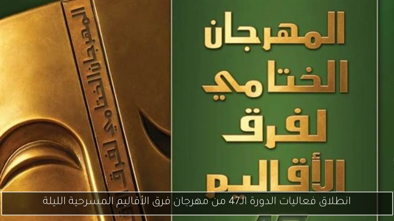 انطلاق فعاليات الدورة الـ47 من مهرجان فرق الأقاليم المسرحية الليلة