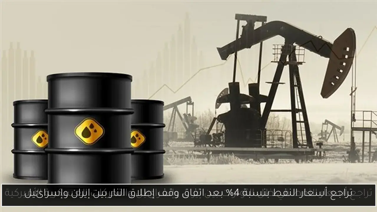تراجع أسعار النفط بنسبة 4% بعد اتفاق وقف إطلاق النار بين إيران وإسرائيل