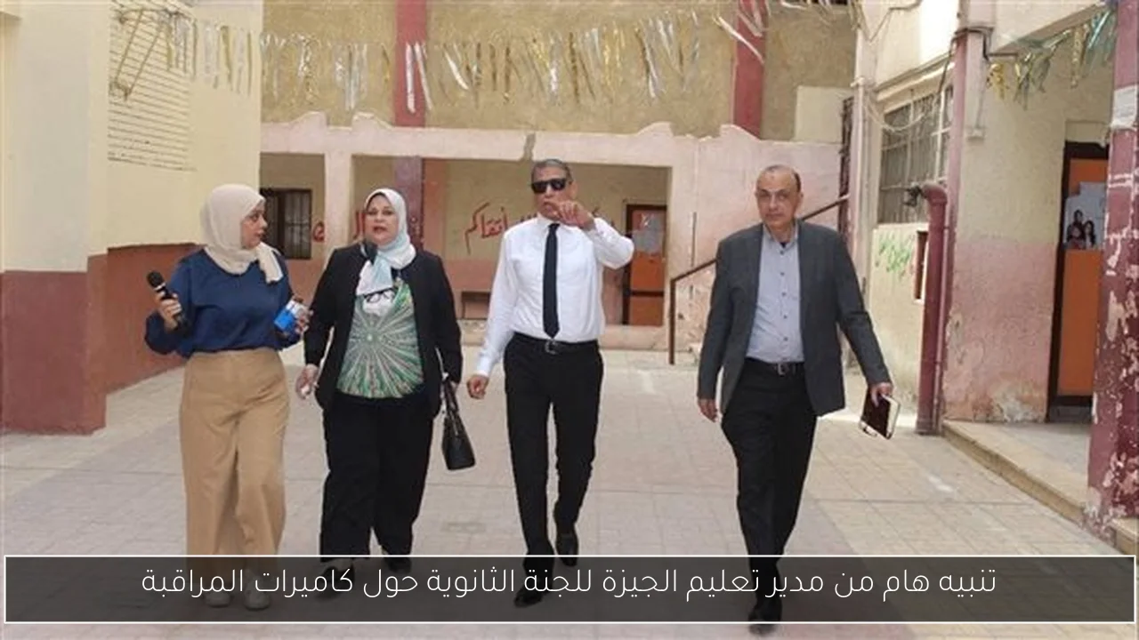 تنبيه هام من مدير تعليم الجيزة للجنة الثانوية حول كاميرات المراقبة