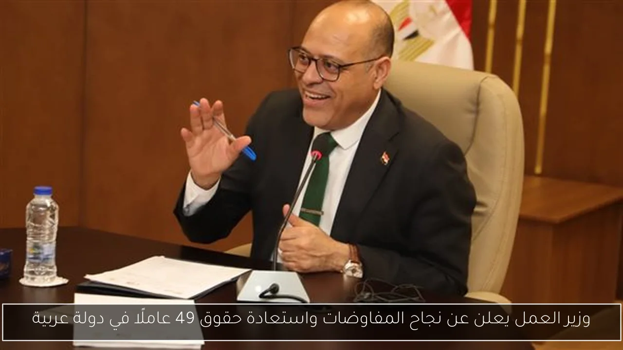 وزير العمل يعلن عن نجاح المفاوضات واستعادة حقوق 49 عاملًا في دولة عربية