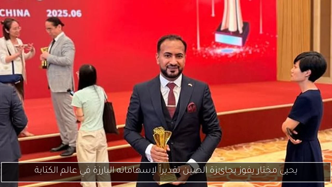 يحيى مختار يفوز بجائزة الصين تقديراً لإسهاماته البارزة في عالم الكتابة