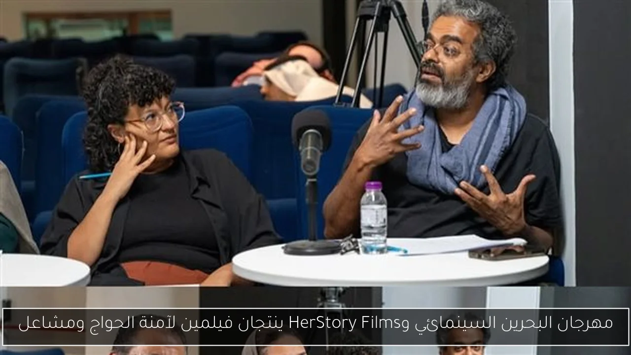 مهرجان البحرين السينمائي وHerStory Films ينتجان فيلمين لآمنة الحواج ومشاعل