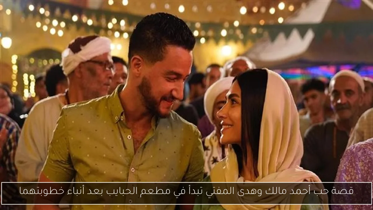 قصة حب أحمد مالك وهدى المفتي تبدأ في مطعم الحبايب بعد أنباء خطوبتهما