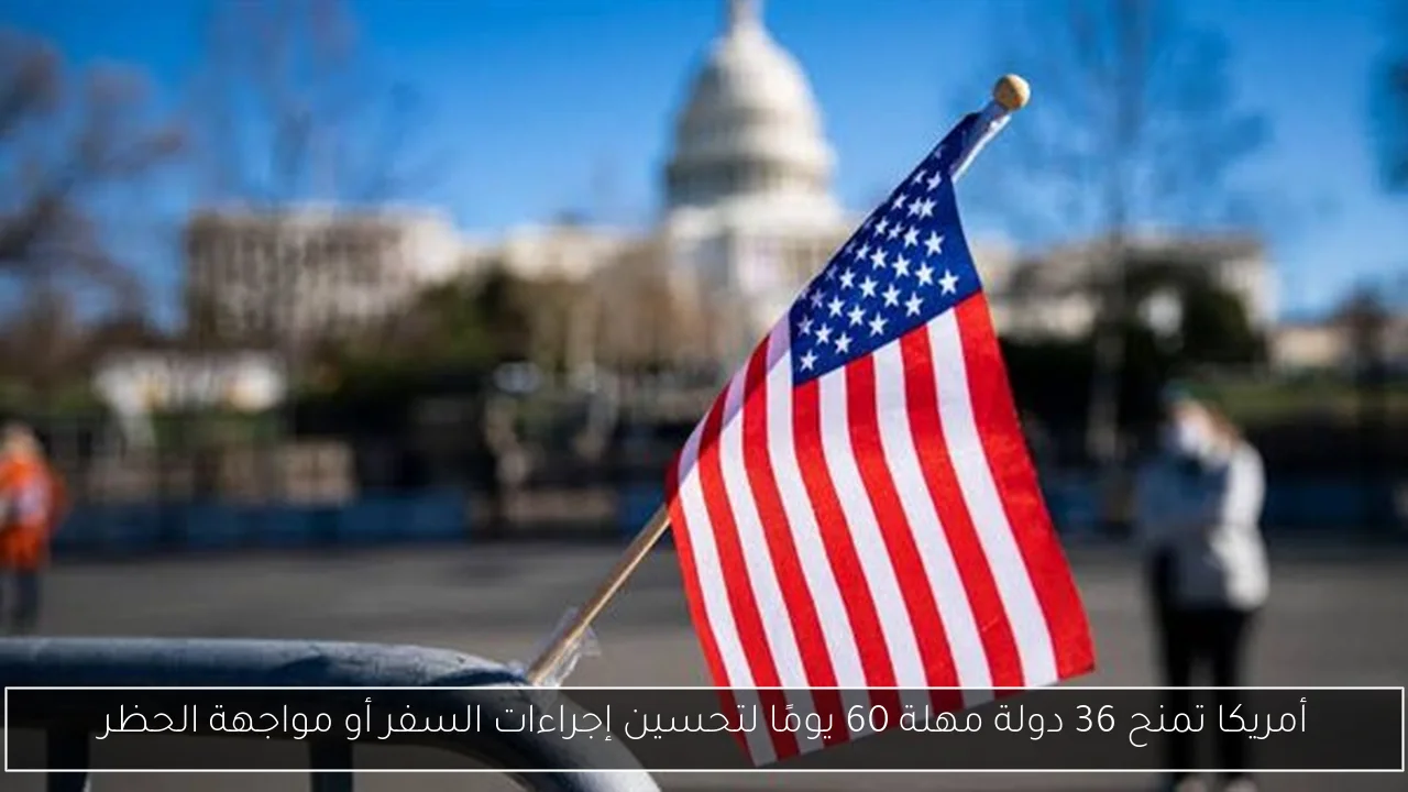 أمريكا تمنح 36 دولة مهلة 60 يومًا لتحسين إجراءات السفر أو مواجهة الحظر