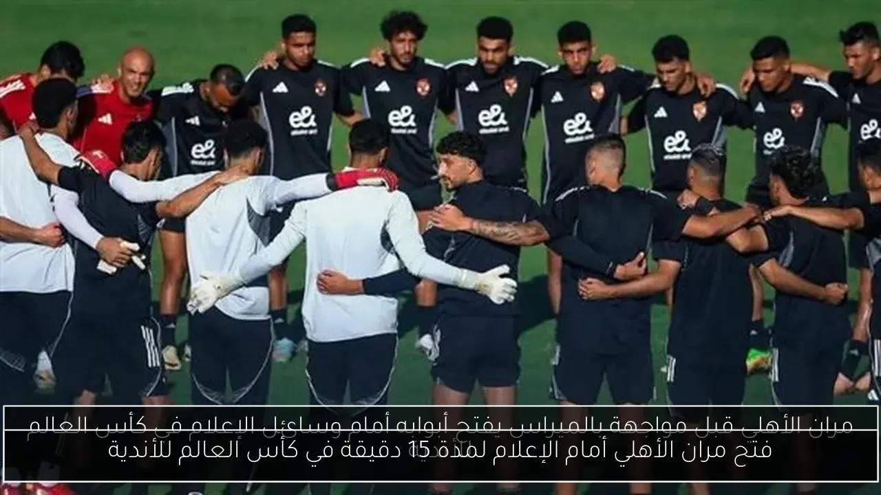 فتح مران الأهلي أمام الإعلام لمدة 15 دقيقة في كأس العالم للأندية