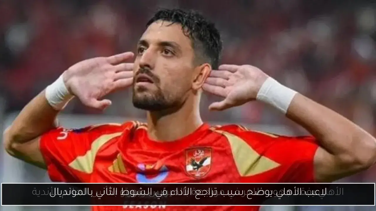 لاعب الأهلي يوضح سبب تراجع الأداء في الشوط الثاني بالمونديال