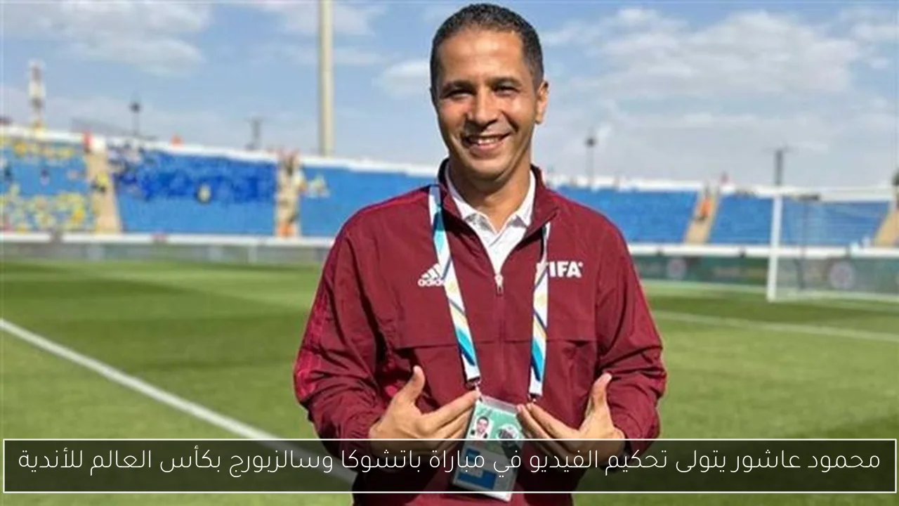 محمود عاشور يتولى تحكيم الفيديو في مباراة باتشوكا وسالزبورج بكأس العالم للأندية