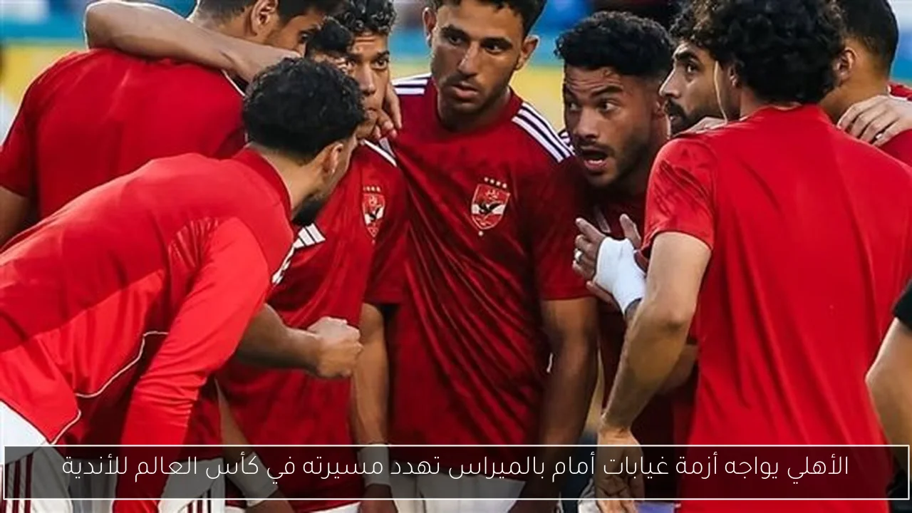 الأهلي يواجه أزمة غيابات أمام بالميراس تهدد مسيرته في كأس العالم للأندية