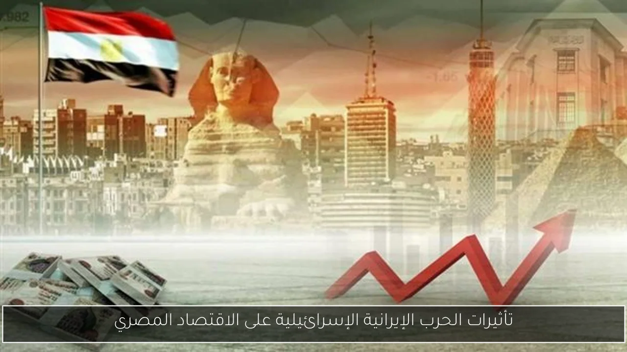تأثيرات الحرب الإيرانية الإسرائيلية على الاقتصاد المصري