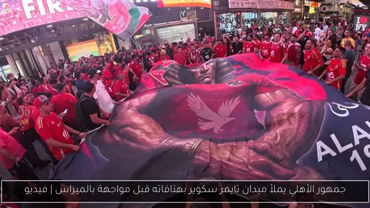 جمهور الأهلي يملأ ميدان تايمز سكوير بهتافاته قبل مواجهة بالميراس | فيديو