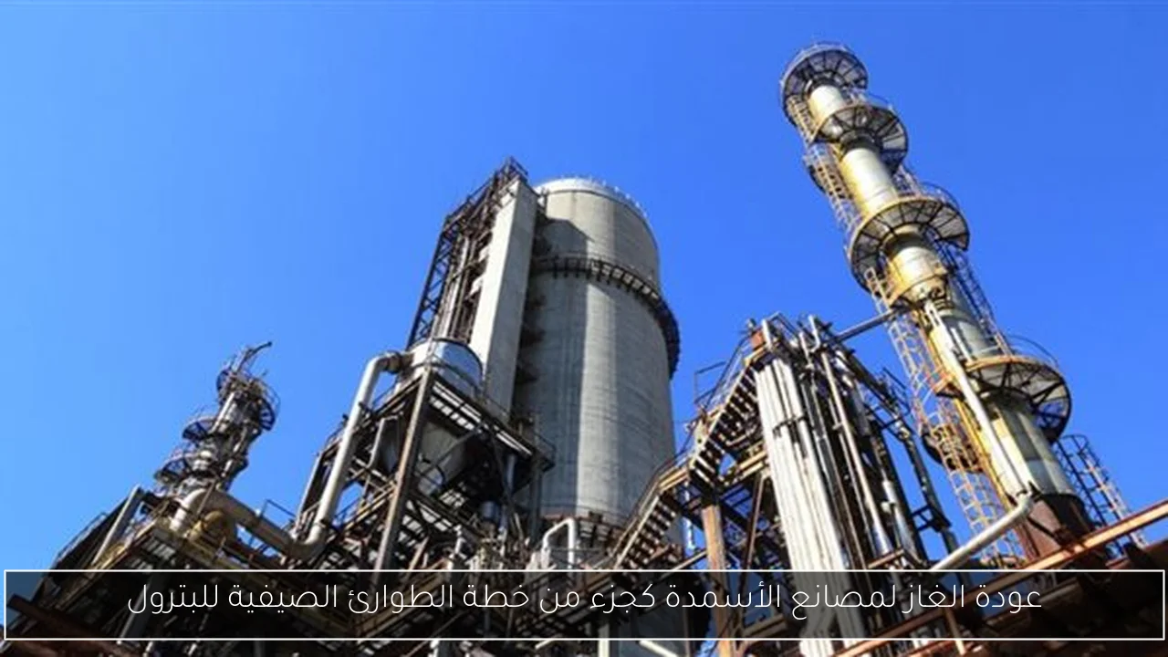 عودة الغاز لمصانع الأسمدة كجزء من خطة الطوارئ الصيفية للبترول