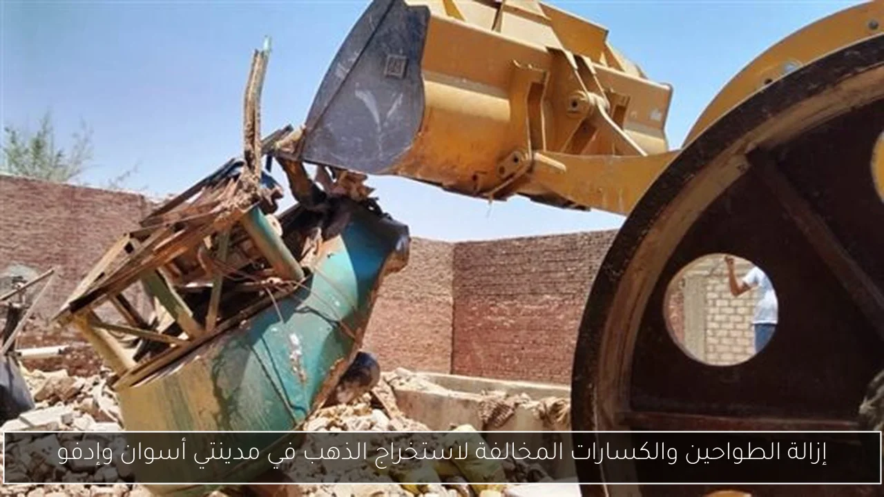 إزالة الطواحين والكسارات المخالفة لاستخراج الذهب في مدينتي أسوان وإدفو