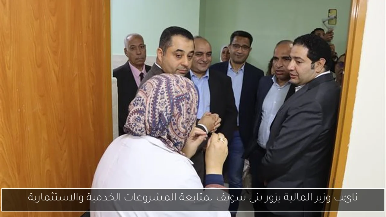 نائب وزير المالية يزور بنى سويف لمتابعة المشروعات الخدمية والاستثمارية