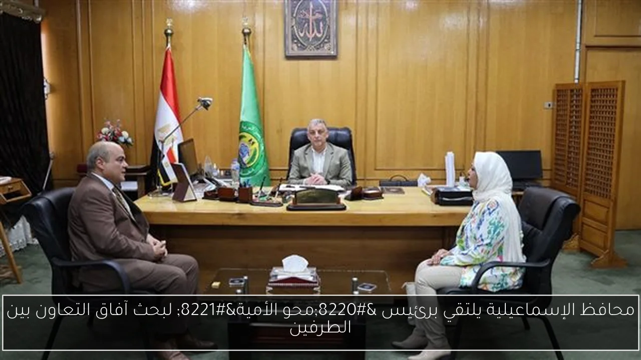 محافظ الإسماعيلية يلتقي برئيس “محو الأمية” لبحث آفاق التعاون بين الطرفين