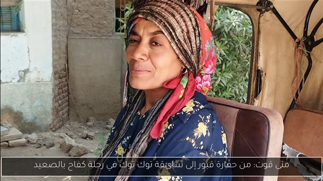 منى قوت: من حفّارة قبور إلى سائقة توك توك في رحلة كفاح بالصعيد