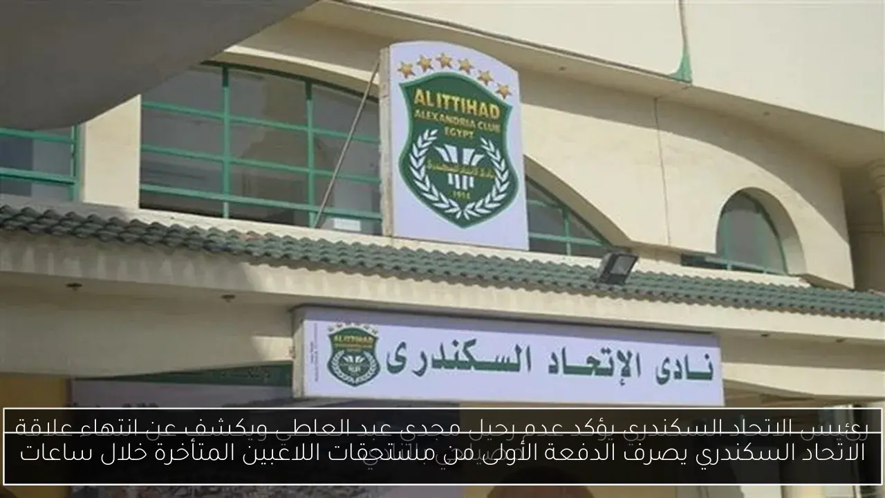 الاتحاد السكندري يصرف الدفعة الأولى من مستحقات اللاعبين المتأخرة خلال ساعات