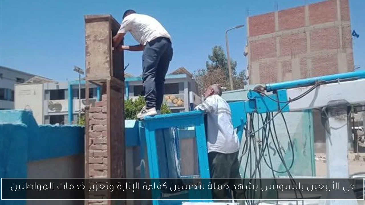 حي الأربعين بالسويس يشهد حملة لتحسين كفاءة الإنارة وتعزيز خدمات المواطنين