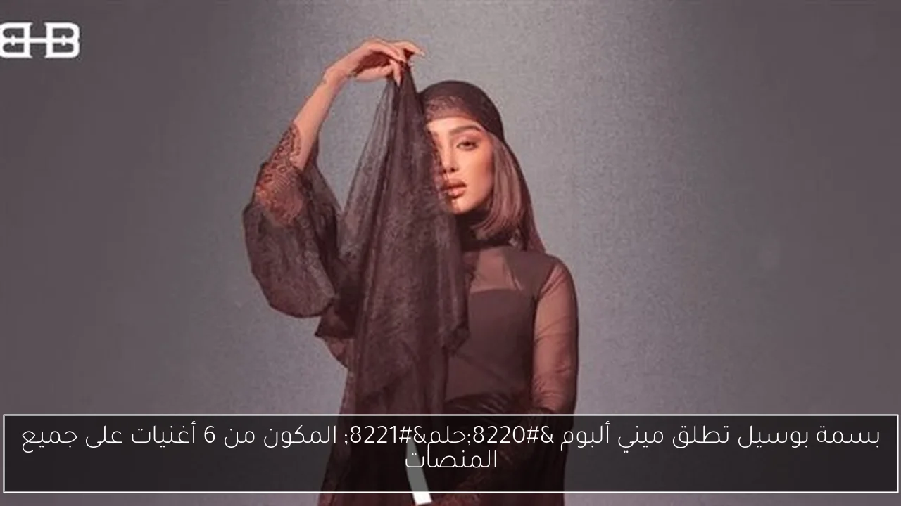 بسمة بوسيل تطلق ميني ألبوم “حلم” المكون من 6 أغنيات على جميع المنصات