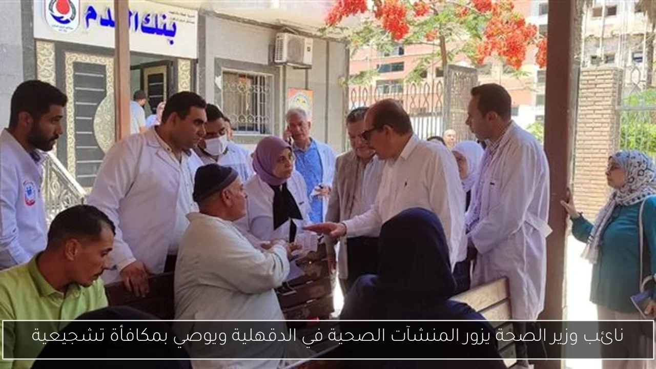 نائب وزير الصحة يزور المنشآت الصحية في الدقهلية ويوصي بمكافأة تشجيعية
