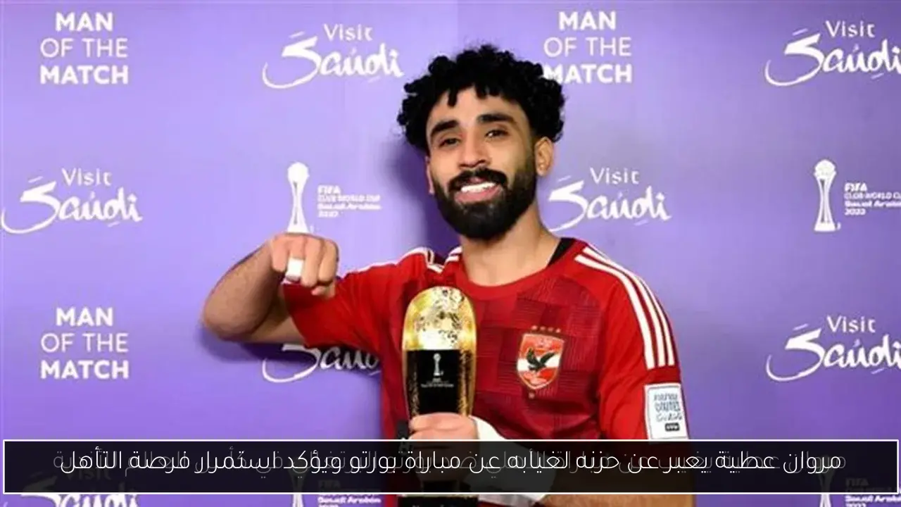 مروان عطية يعبر عن حزنه لغيابه عن مباراة بورتو ويؤكد استمرار فرصة التأهل