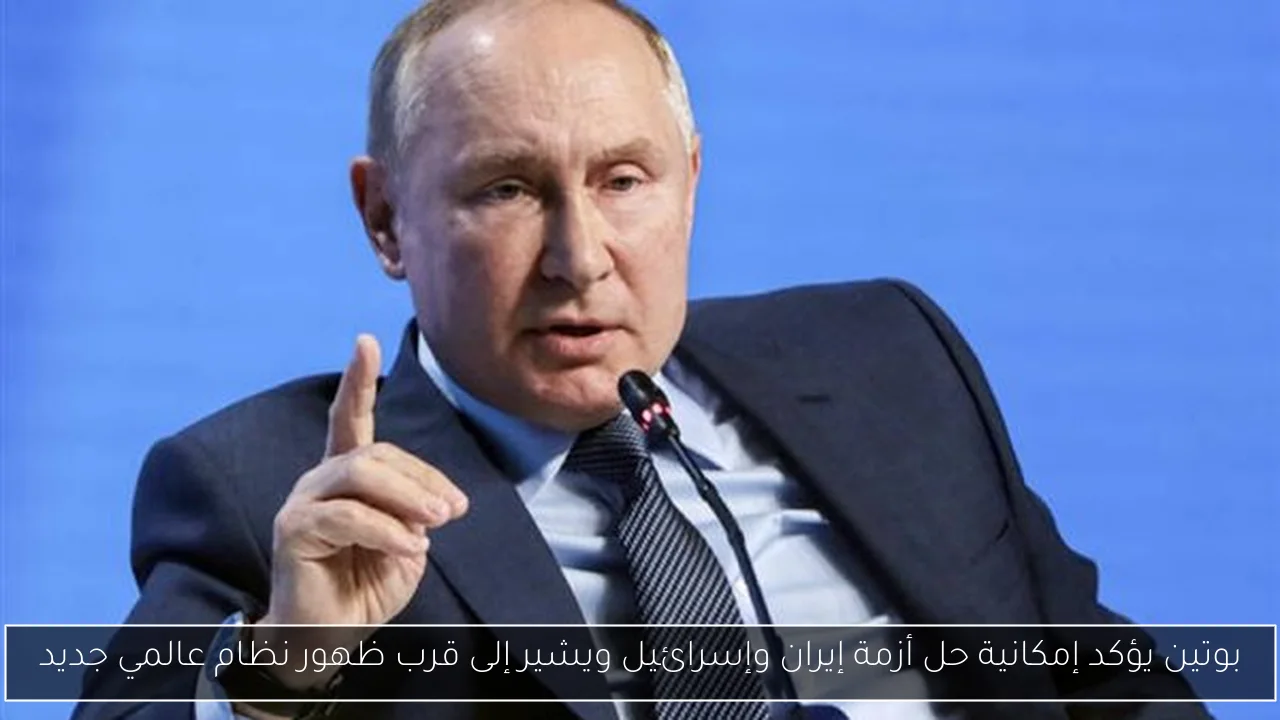 بوتين يؤكد إمكانية حل أزمة إيران وإسرائيل ويشير إلى قرب ظهور نظام عالمي جديد