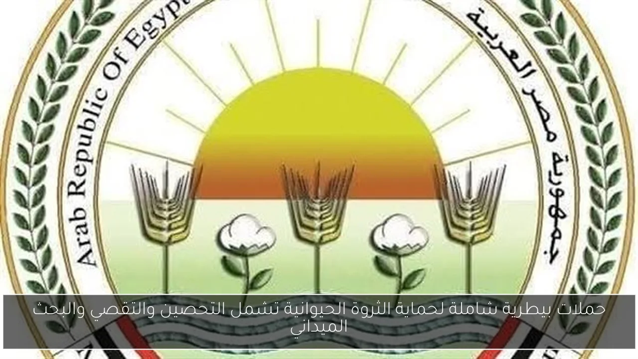 حملات بيطرية شاملة لحماية الثروة الحيوانية تشمل التحصين والتقصي والبحث الميداني