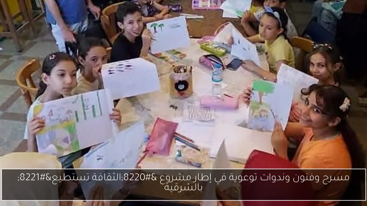 مسرح وفنون وندوات توعوية في إطار مشروع “الثقافة تستطيع” بالشرقية