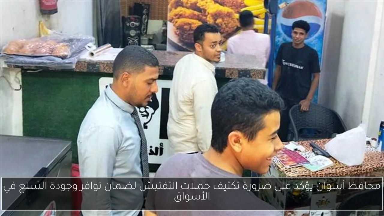 محافظ أسوان يؤكد على ضرورة تكثيف حملات التفتيش لضمان توافر وجودة السلع في الأسواق