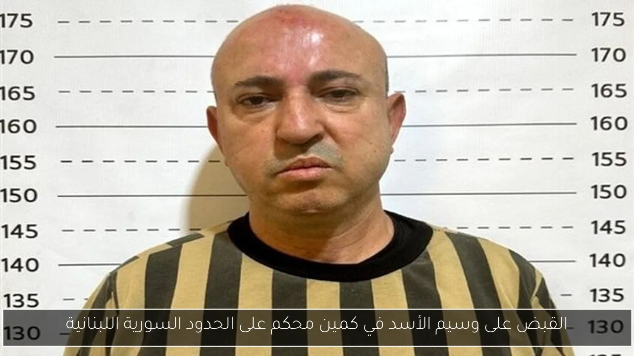 القبض على وسيم الأسد في كمين محكم على الحدود السورية اللبنانية