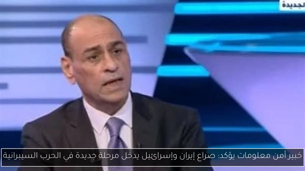 خبير أمن معلومات يؤكد: صراع إيران وإسرائيل يدخل مرحلة جديدة في الحرب السيبرانية