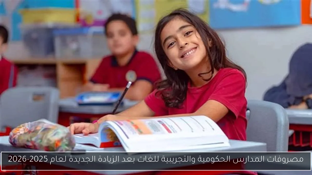 مصروفات المدارس الحكومية والتجريبية للغات بعد الزيادة الجديدة لعام 2025-2026