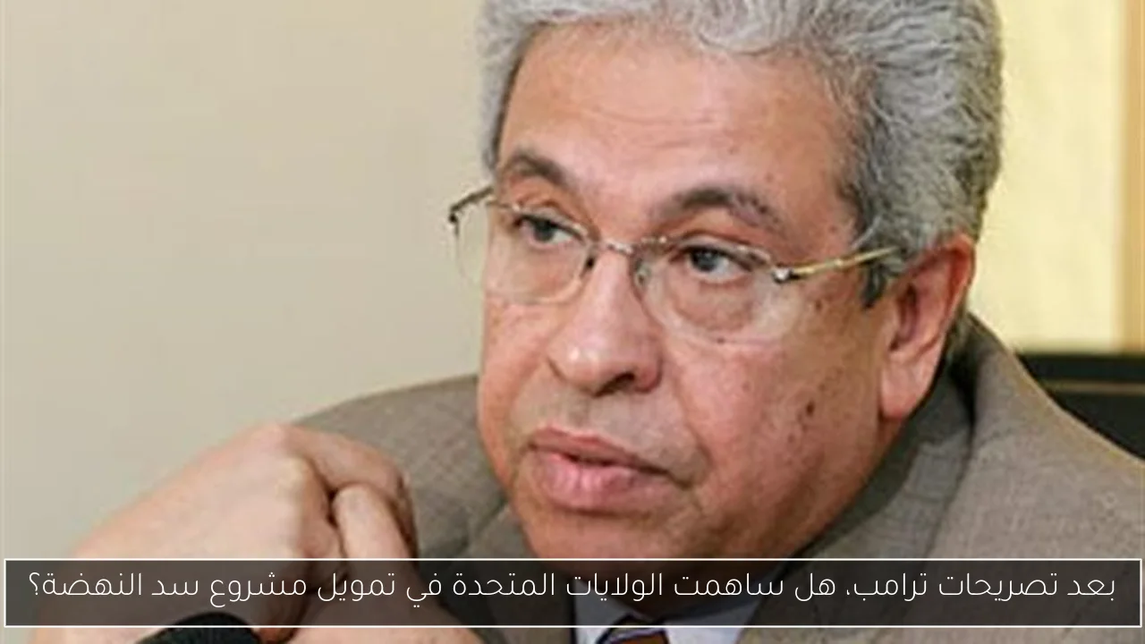 بعد تصريحات ترامب، هل ساهمت الولايات المتحدة في تمويل مشروع سد النهضة؟