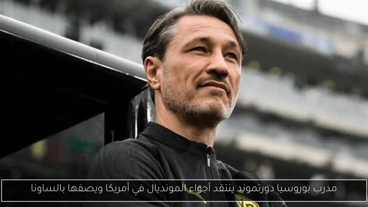 مدرب بوروسيا دورتموند ينتقد أجواء المونديال في أمريكا ويصفها بالساونا