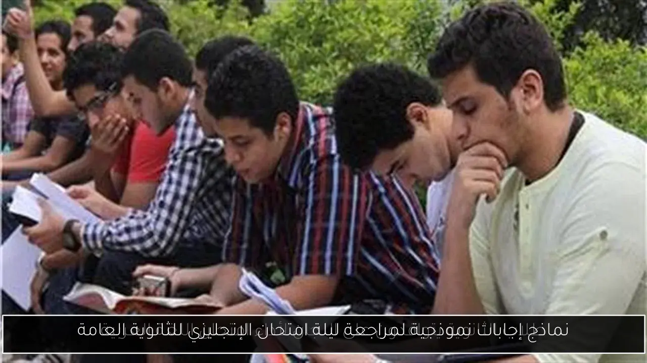 نماذج إجابات نموذجية لمراجعة ليلة امتحان الإنجليزي للثانوية العامة
