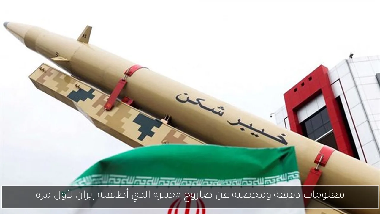 معلومات دقيقة ومحصنة عن صاروخ «خيبر» الذي أطلقته إيران لأول مرة