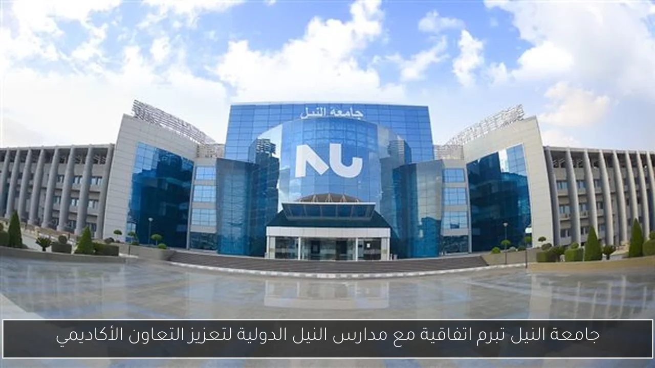 جامعة النيل تبرم اتفاقية مع مدارس النيل الدولية لتعزيز التعاون الأكاديمي