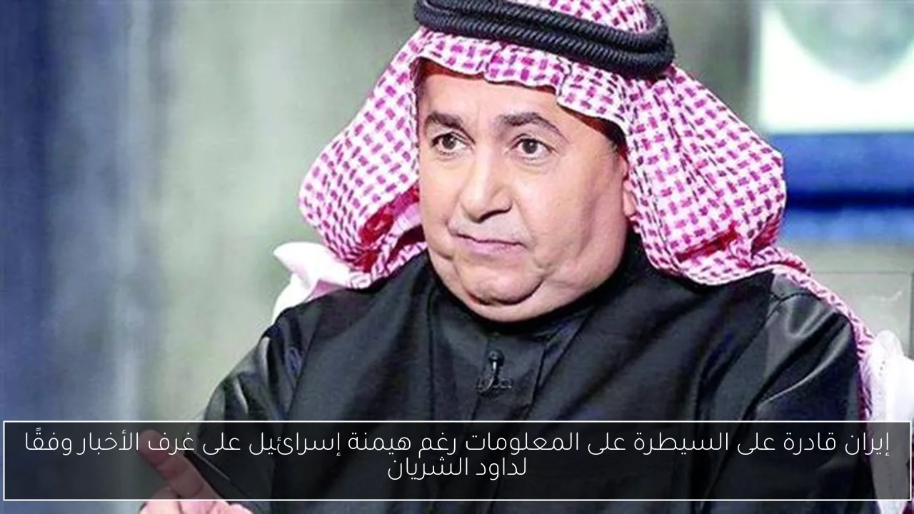 إيران قادرة على السيطرة على المعلومات رغم هيمنة إسرائيل على غرف الأخبار وفقًا لداود الشريان
